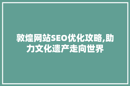 敦煌网站SEO优化攻略,助力文化遗产走向世界
