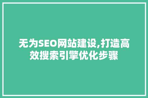 无为SEO网站建设,打造高效搜索引擎优化步骤