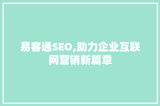 易客通SEO,助力企业互联网营销新篇章  第1张