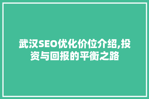 武汉SEO优化价位介绍,投资与回报的平衡之路