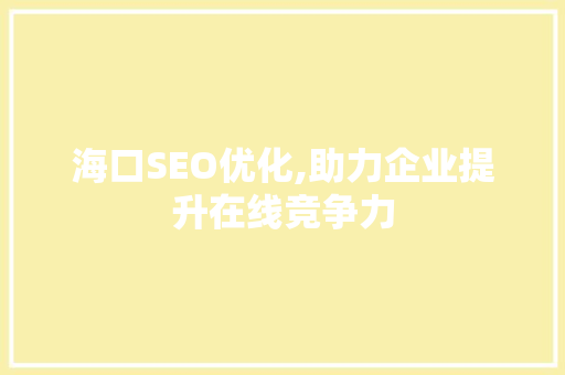 海口SEO优化,助力企业提升在线竞争力