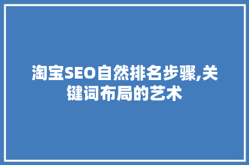 淘宝SEO自然排名步骤,关键词布局的艺术  第1张