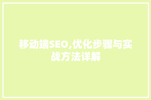 移动端SEO,优化步骤与实战方法详解