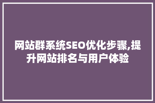 网站群系统SEO优化步骤,提升网站排名与用户体验