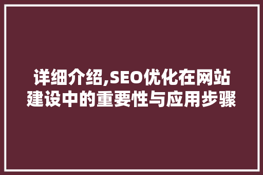 详细介绍,SEO优化在网站建设中的重要性与应用步骤