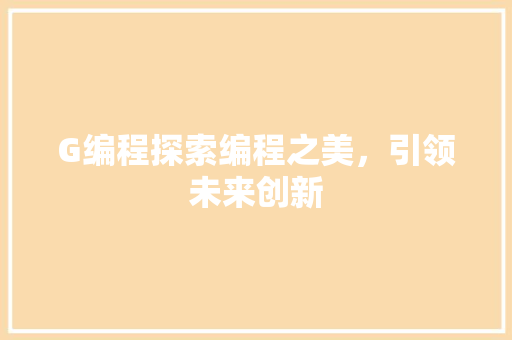 G编程探索编程之美，引领未来创新