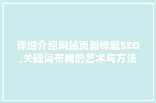 详细介绍网站页面标题SEO,关键词布局的艺术与方法