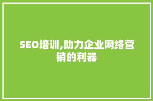 SEO培训,助力企业网络营销的利器