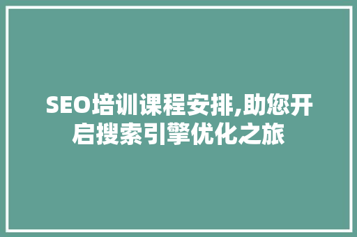 SEO培训课程安排,助您开启搜索引擎优化之旅