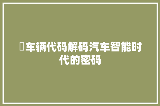 丅车辆代码解码汽车智能时代的密码