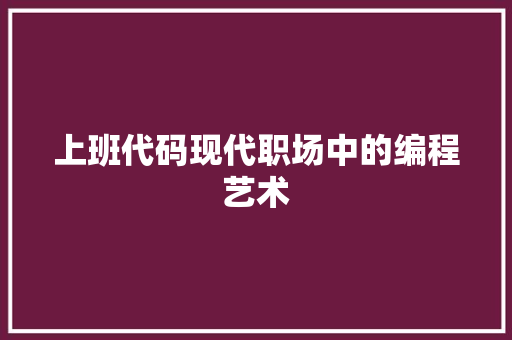 上班代码现代职场中的编程艺术