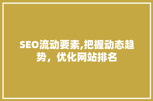 SEO流动要素,把握动态趋势，优化网站排名