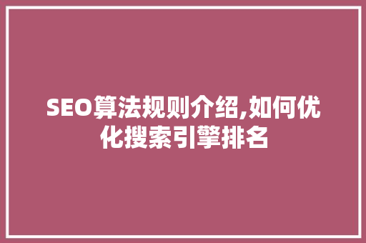SEO算法规则介绍,如何优化搜索引擎排名