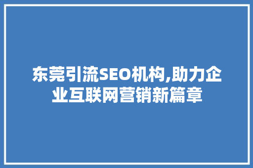 东莞引流SEO机构,助力企业互联网营销新篇章