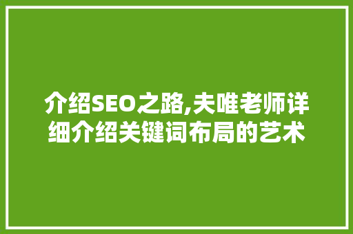 介绍SEO之路,夫唯老师详细介绍关键词布局的艺术