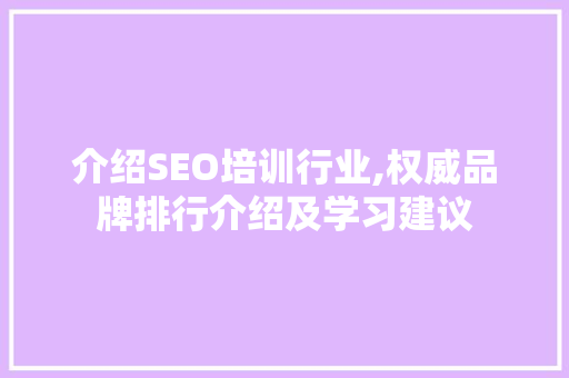 介绍SEO培训行业,权威品牌排行介绍及学习建议