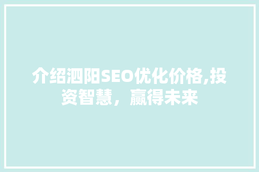 介绍泗阳SEO优化价格,投资智慧，赢得未来