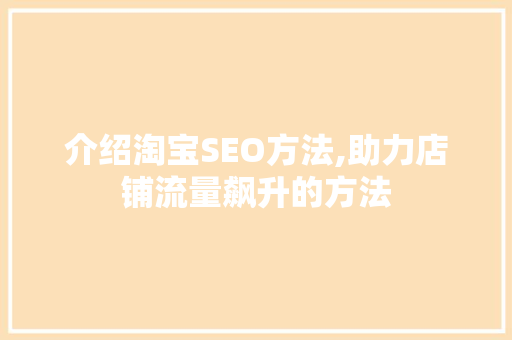 介绍淘宝SEO方法,助力店铺流量飙升的方法