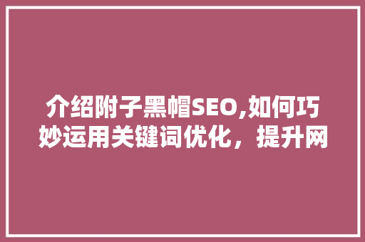 介绍附子黑帽SEO,如何巧妙运用关键词优化，提升网站排名