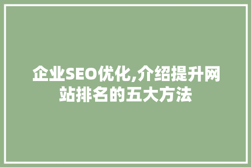 企业SEO优化,介绍提升网站排名的五大方法