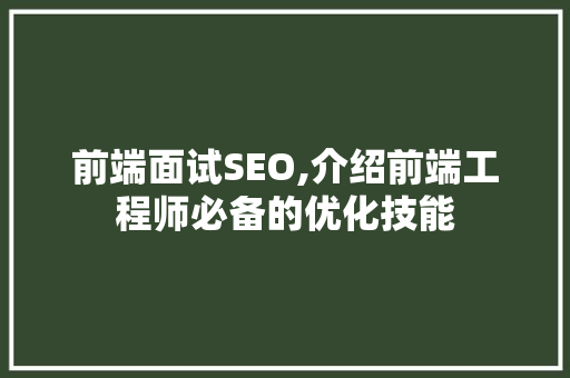 前端面试SEO,介绍前端工程师必备的优化技能