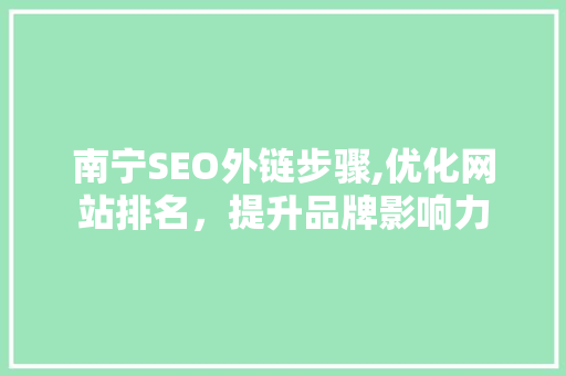 南宁SEO外链步骤,优化网站排名，提升品牌影响力