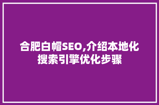 合肥白帽SEO,介绍本地化搜索引擎优化步骤