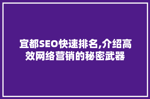 宜都SEO快速排名,介绍高效网络营销的秘密武器