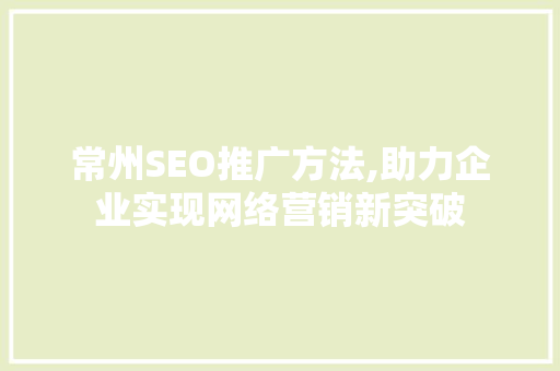 常州SEO推广方法,助力企业实现网络营销新突破  第1张