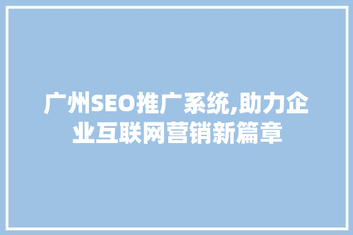 广州SEO推广系统,助力企业互联网营销新篇章