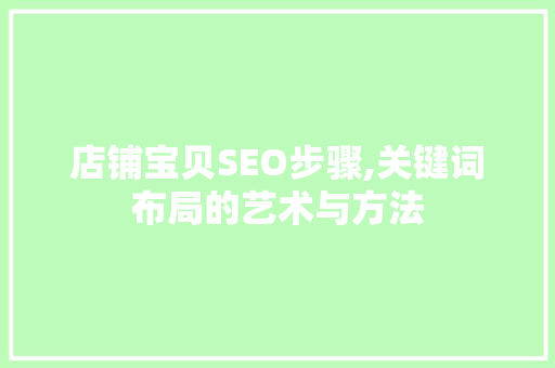 店铺宝贝SEO步骤,关键词布局的艺术与方法