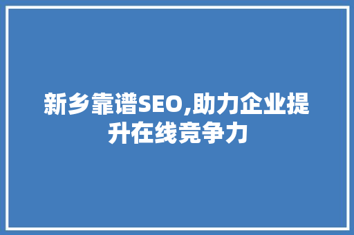 新乡靠谱SEO,助力企业提升在线竞争力