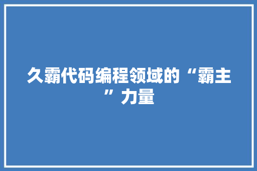 久霸代码编程领域的“霸主”力量