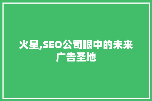火星,SEO公司眼中的未来广告圣地