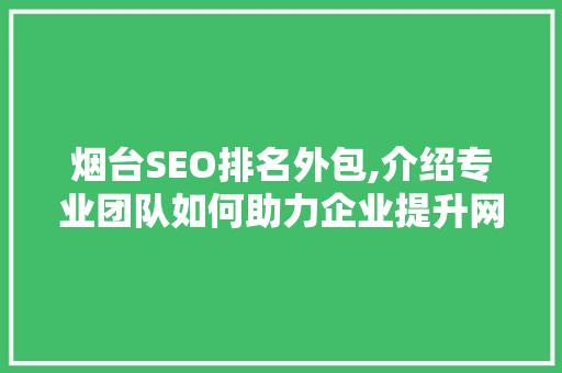 烟台SEO排名外包,介绍专业团队如何助力企业提升网络竞争力