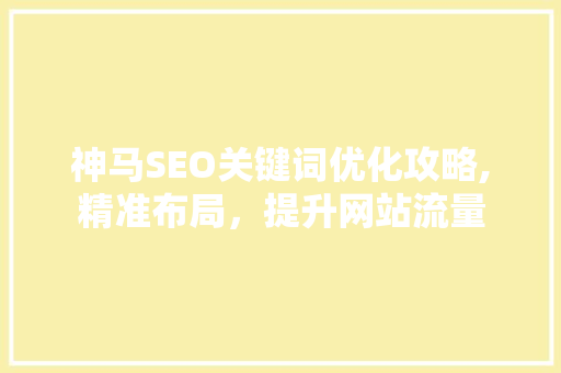神马SEO关键词优化攻略,精准布局，提升网站流量