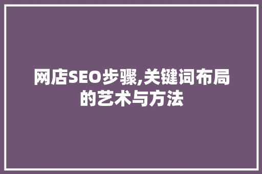 网店SEO步骤,关键词布局的艺术与方法
