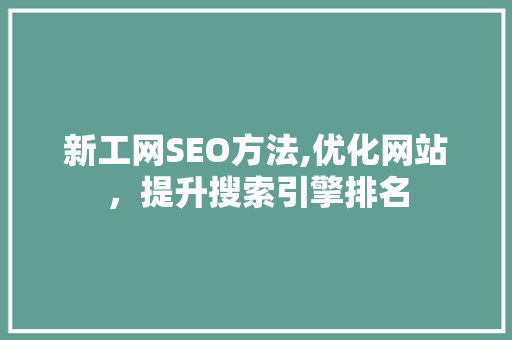新工网SEO方法,优化网站，提升搜索引擎排名