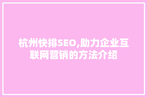 杭州快排SEO,助力企业互联网营销的方法介绍