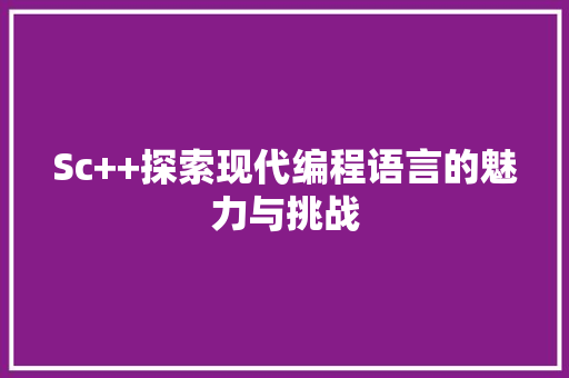 Sc++探索现代编程语言的魅力与挑战