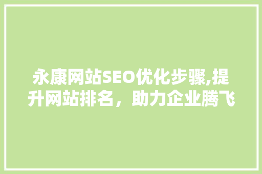 永康网站SEO优化步骤,提升网站排名，助力企业腾飞