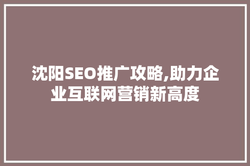 沈阳SEO推广攻略,助力企业互联网营销新高度