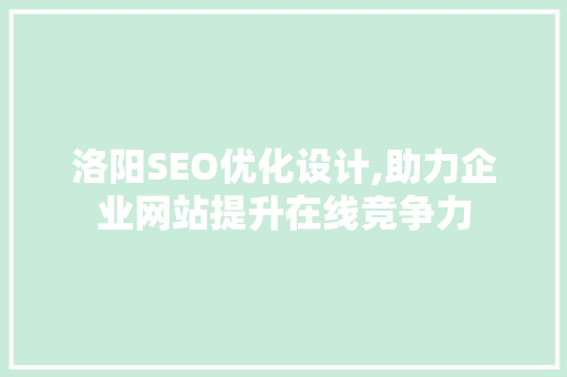 洛阳SEO优化设计,助力企业网站提升在线竞争力  第1张