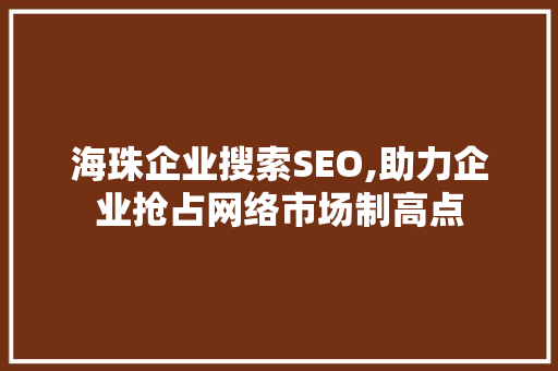 海珠企业搜索SEO,助力企业抢占网络市场制高点  第1张