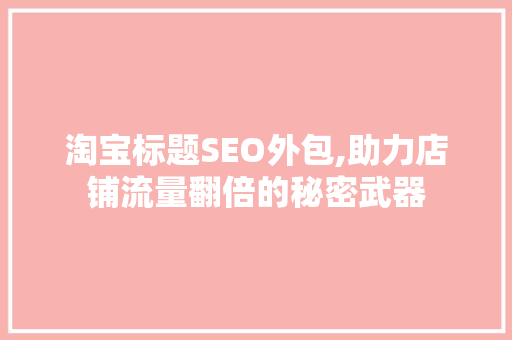 淘宝标题SEO外包,助力店铺流量翻倍的秘密武器