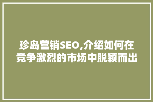 珍岛营销SEO,介绍如何在竞争激烈的市场中脱颖而出  第1张