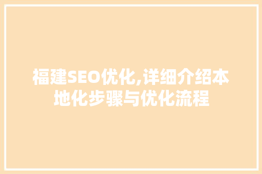 福建SEO优化,详细介绍本地化步骤与优化流程