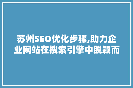 苏州SEO优化步骤,助力企业网站在搜索引擎中脱颖而出