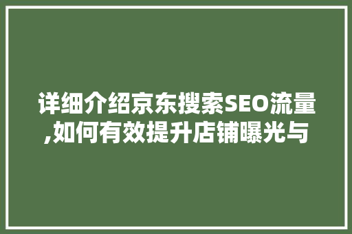 详细介绍京东搜索SEO流量,如何有效提升店铺曝光与转化