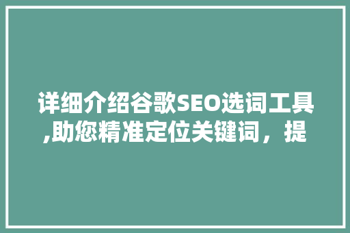 详细介绍谷歌SEO选词工具,助您精准定位关键词，提升网站排名